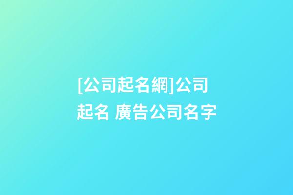 [公司起名網]公司起名 廣告公司名字-第1張-公司起名-玄機派